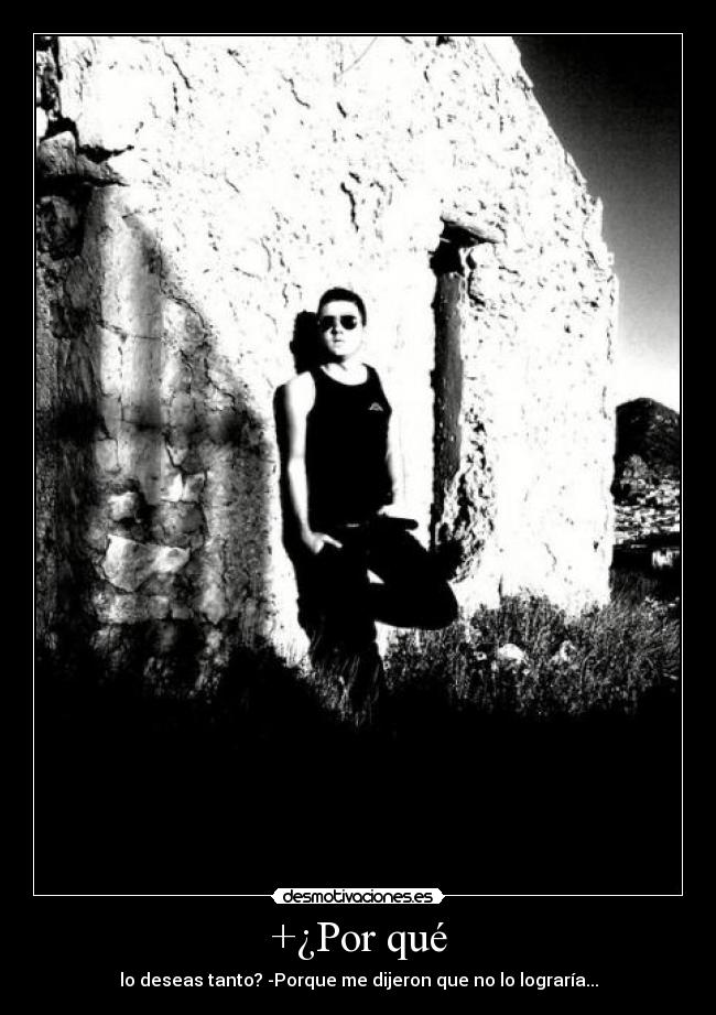 +¿Por qué - lo deseas tanto? -Porque me dijeron que no lo lograrÃa...