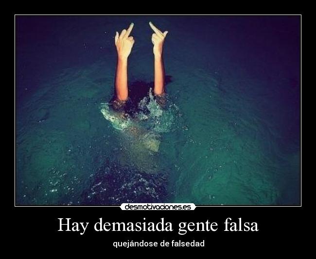 Hay demasiada gente falsa -
