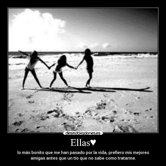 Ellas♥ - lo más bonito que me han pasado por la vida, prefiero mis mejores
amigas antes que un tío que no sabe como tratarme.