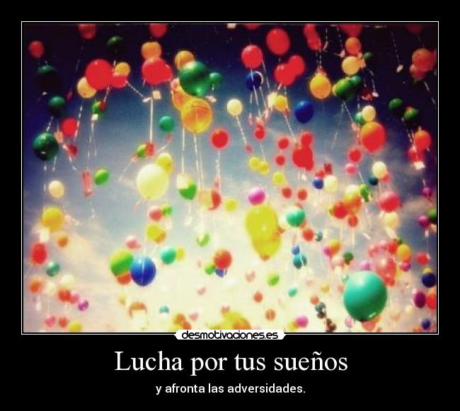 Lucha por tus sueños - y afronta las adversidades.