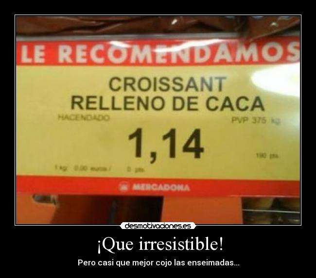 ¡Que irresistible! - Pero casi que mejor cojo las enseimadas...