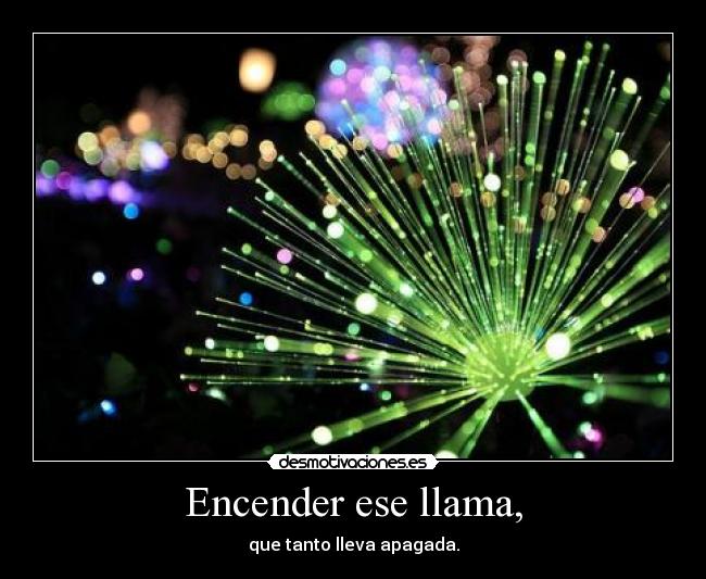 Encender ese llama, - 