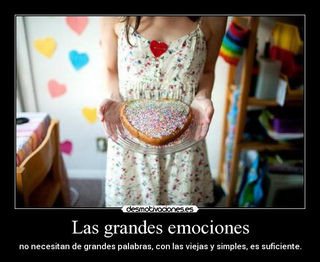 Las grandes emociones - no necesitan de grandes palabras, con las viejas y simples, es suficiente.
