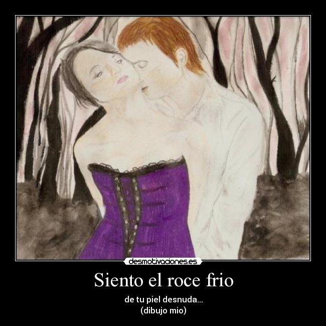 Siento el roce frio -