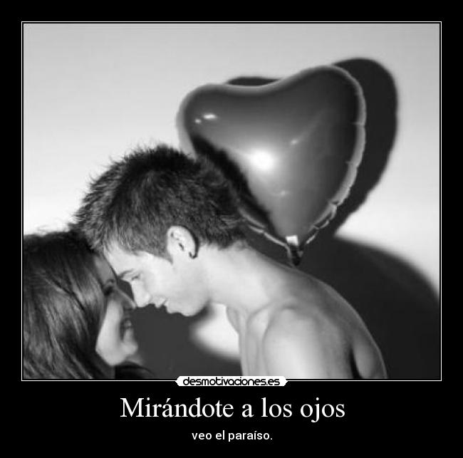 Mirándote a los ojos - veo el paraíso.