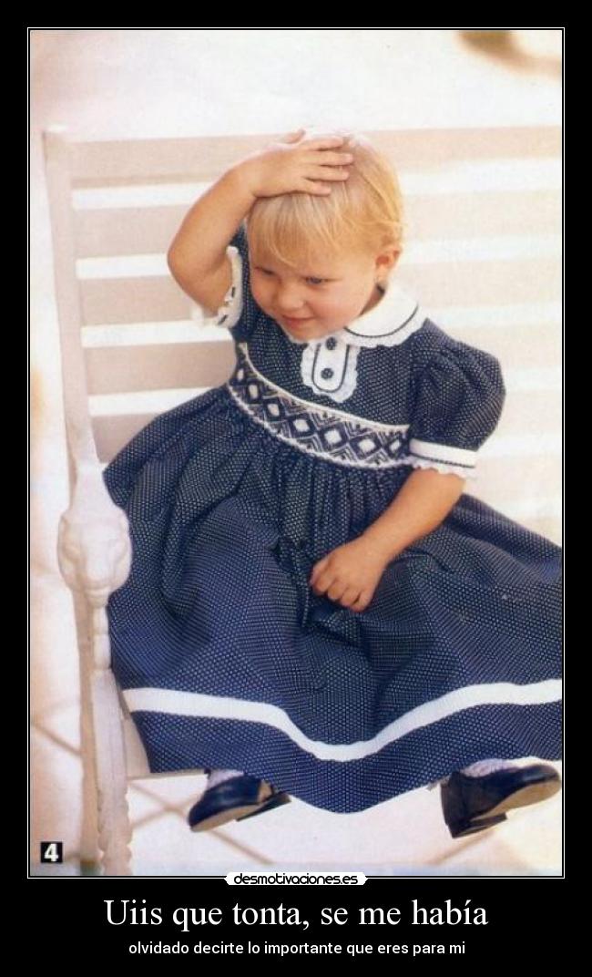 Uiis que tonta, se me había - olvidado decirte lo importante que eres para mi