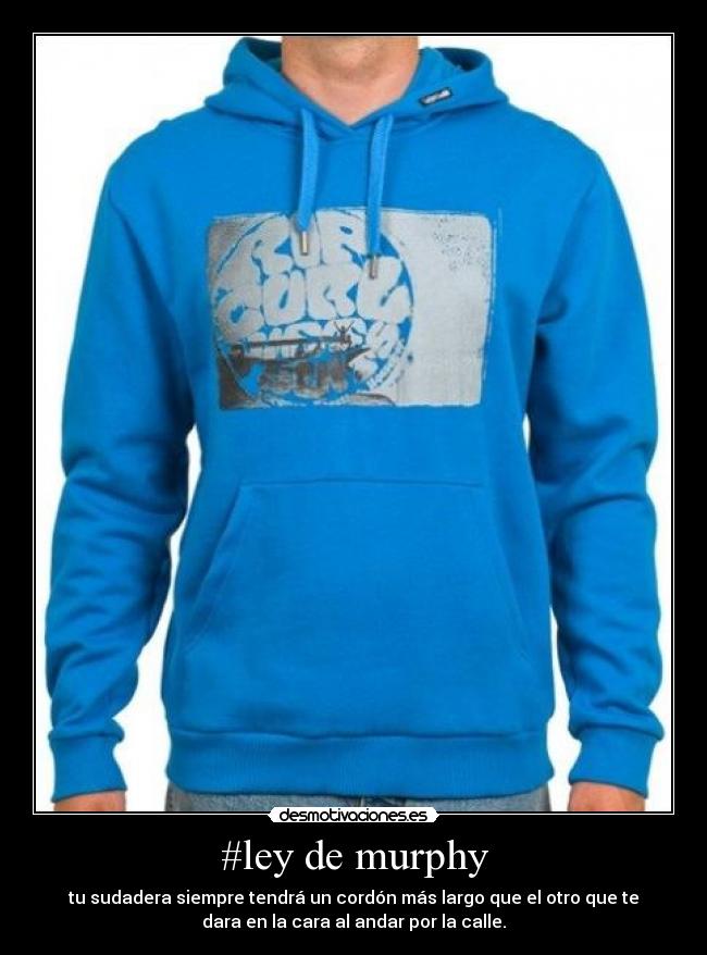 #ley de murphy - tu sudadera siempre tendrá un cordón más largo que el otro que te
dara en la cara al andar por la calle.