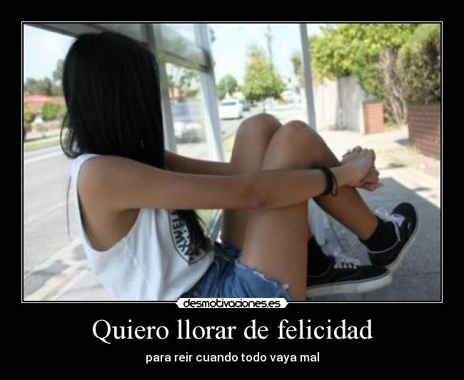 Quiero llorar de felicidad - 