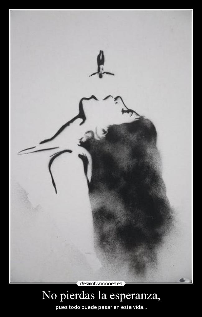 No pierdas la esperanza, -
