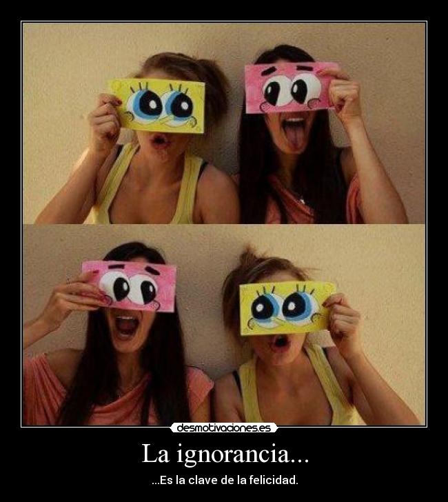 La ignorancia... -
