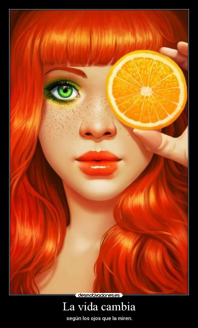 La vida cambia - según los ojos que la miren.