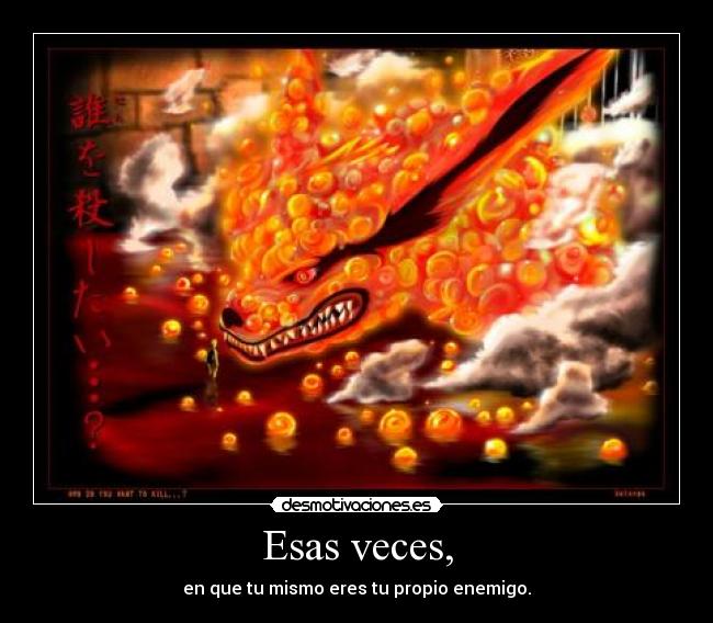 Esas veces, - en que tu mismo eres tu propio enemigo.