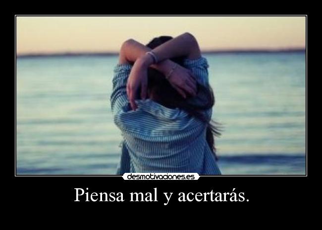 Piensa mal y acertarás. - 