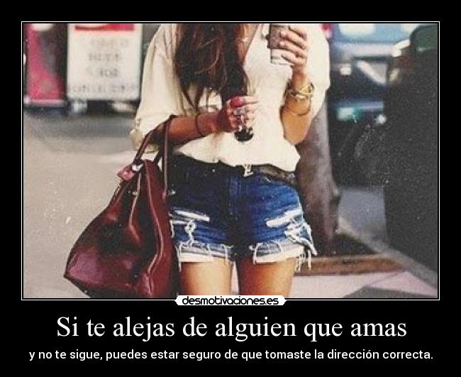 Si te alejas de alguien que amas -