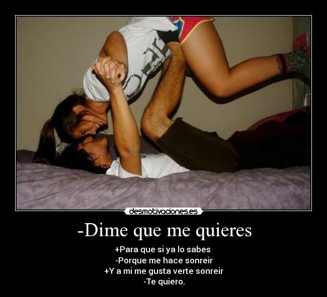 -Dime que me quieres - +Para que si ya lo sabes
-Porque me hace sonreir
+Y a mi me gusta verte sonreir
-Te quiero.