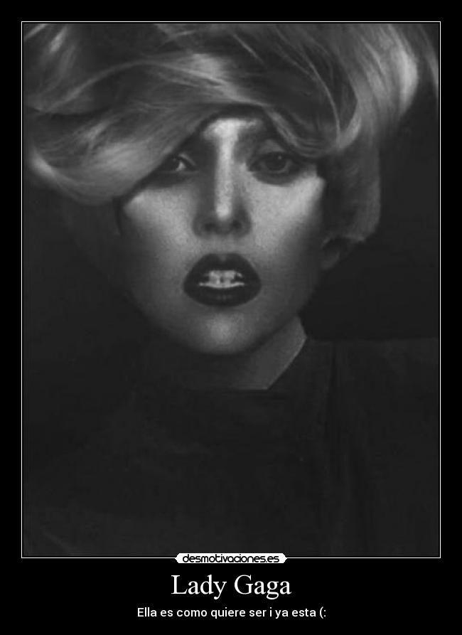 Lady Gaga - Ella es como quiere ser i ya esta (: