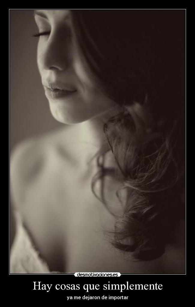 Hay cosas que simplemente - ya me dejaron de importar
