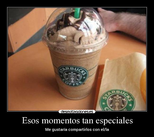 Esos momentos tan especiales - Me gustaría compartirlos con el/la