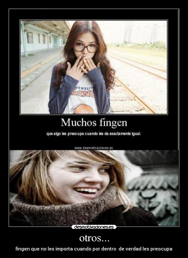 otros... - fingen que no les importa cuando por dentro de verdad les preocupa