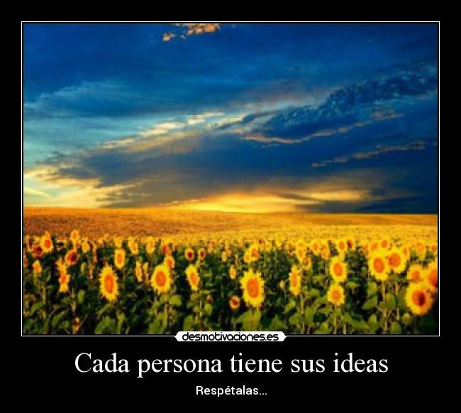 Cada persona tiene sus ideas - Respétalas...