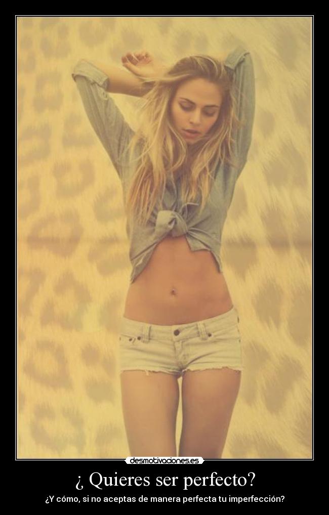 ¿ Quieres ser perfecto? - ¿Y cómo, si no aceptas de manera perfecta tu imperfección?