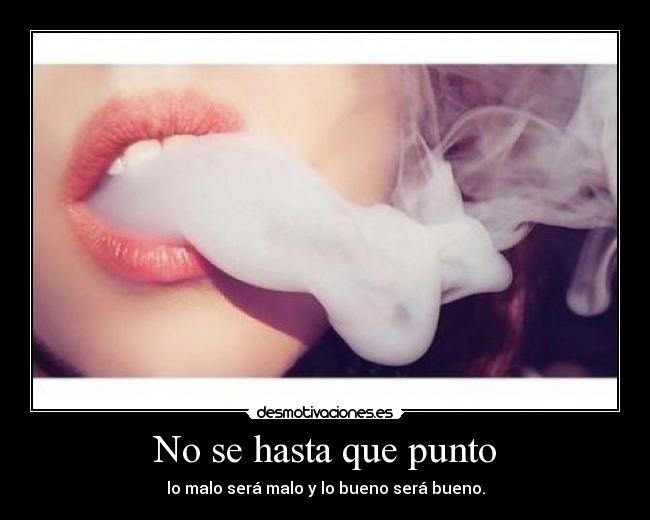 No se hasta que punto - lo malo será malo y lo bueno será bueno.