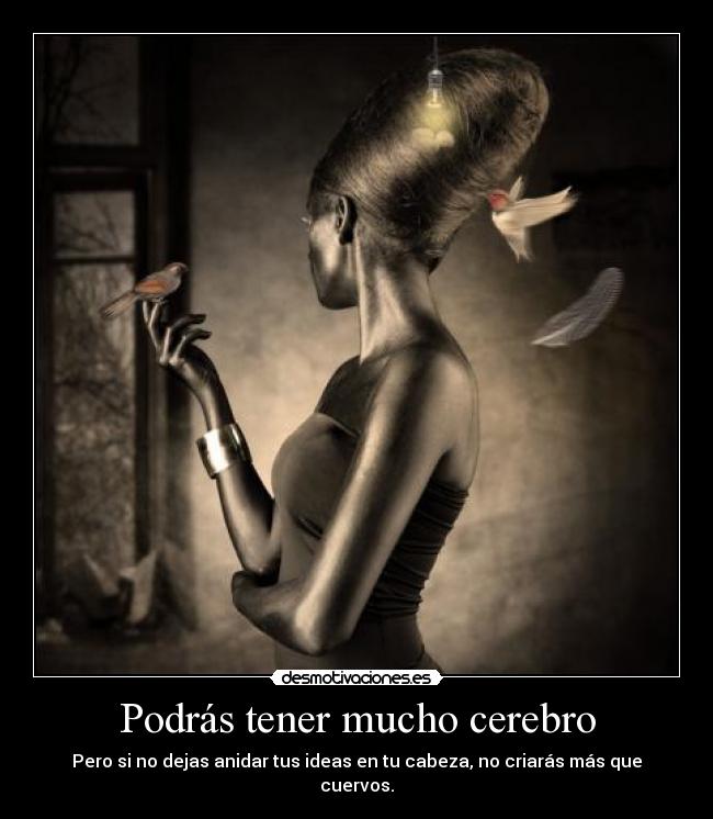Podrás tener mucho cerebro -