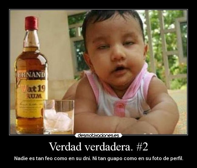 Verdad verdadera. #2 - Nadie es tan feo como en su dni. Ni tan guapo como en su foto de perfil.