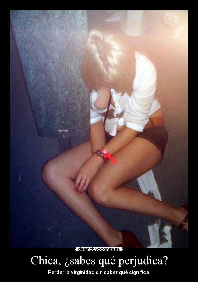 Chica, ¿sabes qué perjudica? - Perder la virginidad sin saber qué significa.