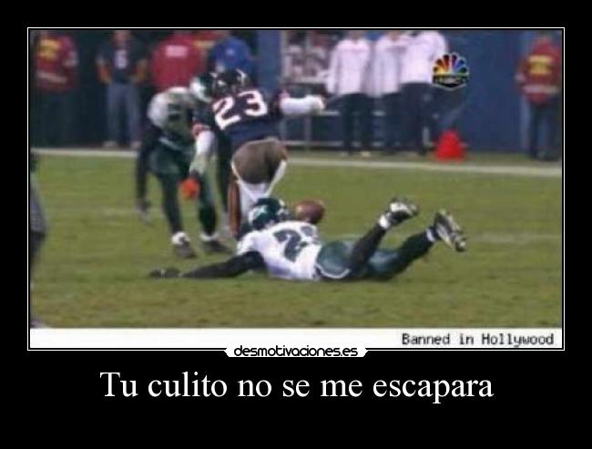 Tu culito no se me escapara -