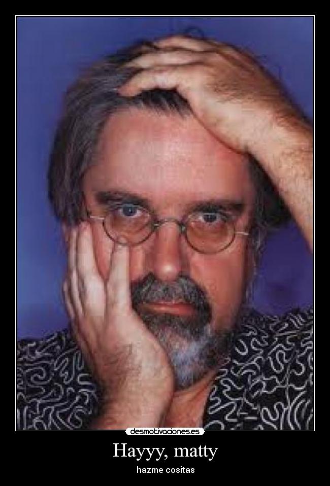 Hayyy, matty - hazme cositas