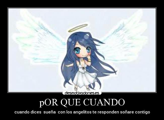 pOR QUE CUANDO - cuando dices  sueña  con los angelitos te responden soñare contigo