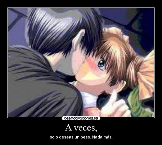 A veces, - solo deseas un beso. Nada más.
