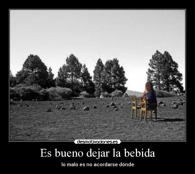 Es bueno dejar la bebida - lo malo es no acordarse dónde