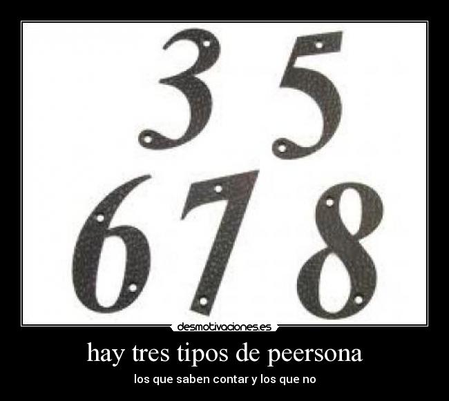 hay tres tipos de peersona - los que saben contar y los que no