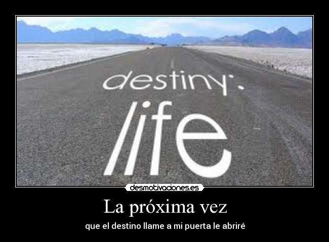 La próxima vez - que el destino llame a mi puerta le abriré