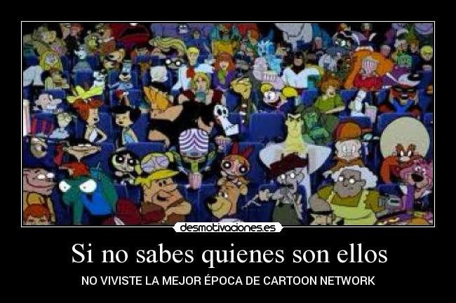 Si no sabes quienes son ellos - NO VIVISTE LA MEJOR ÉPOCA DE CARTOON NETWORK
