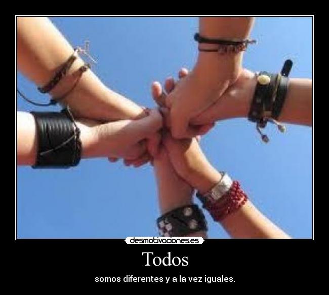Todos - somos diferentes y a la vez iguales.