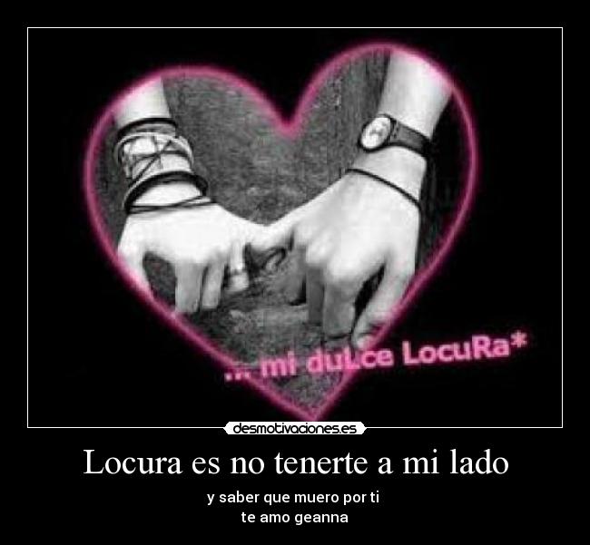 Locura es no tenerte a mi lado -