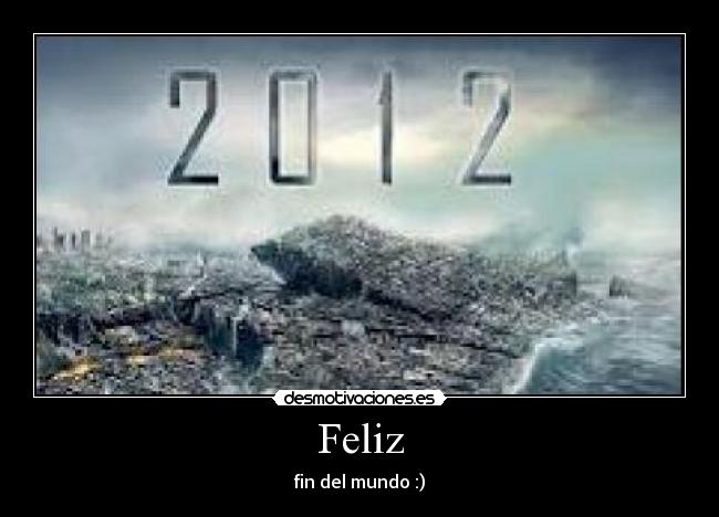 Feliz - fin del mundo :)