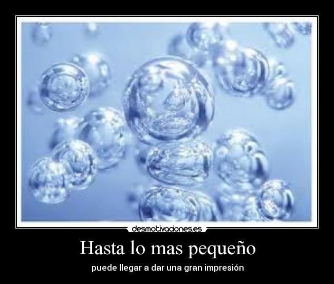 Hasta lo mas pequeño - puede llegar a dar una gran impresión