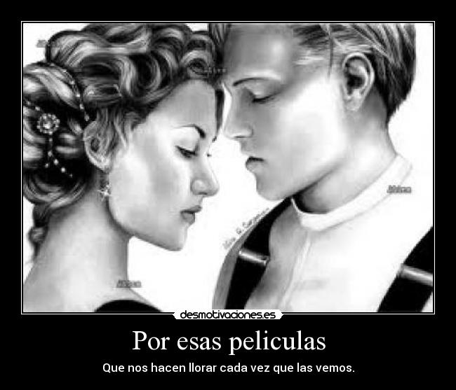 Por esas peliculas - Que nos hacen llorar cada vez que las vemos.