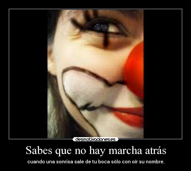 Sabes que no hay marcha atrás - cuando una sonrisa sale de tu boca sólo con oír su nombre.