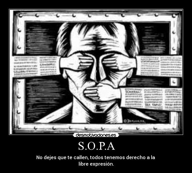 S.O.P.A - No dejes que te callen, todos tenemos derecho a la 
libre expresión.