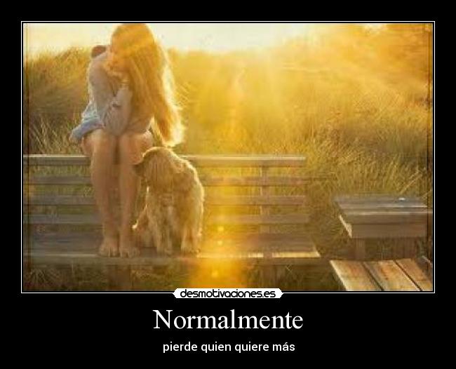 Normalmente - pierde quien quiere más