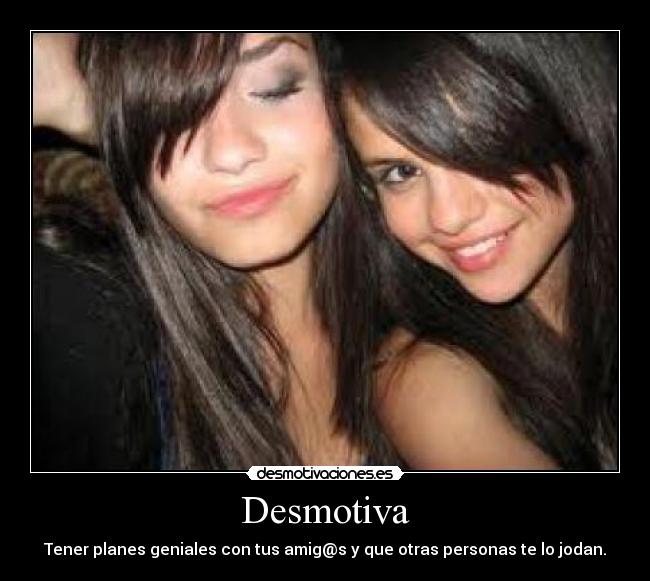 Desmotiva - Tener planes geniales con tus amig@s y que otras personas te lo jodan.