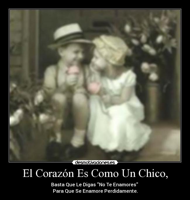 El Corazón Es Como Un Chico, - Basta Que Le Digas No Te Enamores
Para Que Se Enamore Perdidamente.