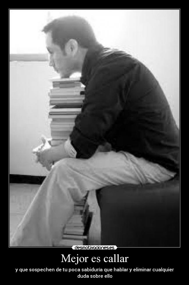 Mejor es callar - y que sospechen de tu poca sabiduría que hablar y eliminar cualquier duda sobre ello