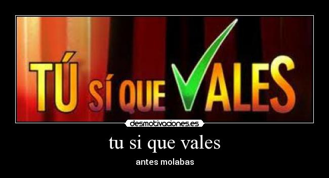 tu si que vales - antes molabas