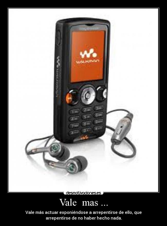 Vale mas ... - Vale más actuar exponiéndose a arrepentirse de ello, que
arrepentirse de no haber hecho nada.